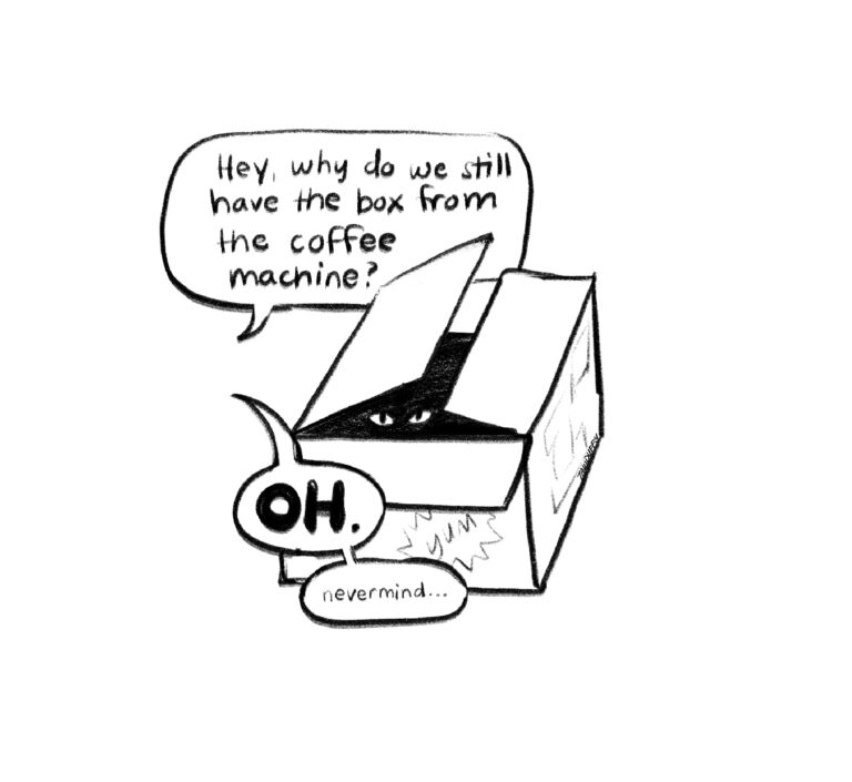 Sketch of a box with the lid slightly ajar. The inside is dark with two eyes peering out. Quote bubbles float above and below the box that say: "Hey, why do we sill have the box from the coffee machine?" "OH, nevermind..."
